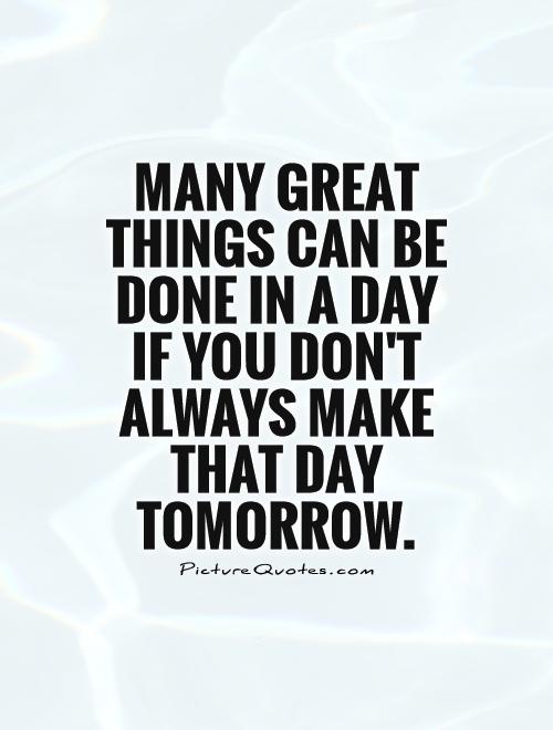 cdn1.cdnme.se/4058980/8-3/many-great-things-can-be-done-in-a-day-if-you-dont-always-make-that-day-tomorrow-quote-1_54bc4baee087c30d073bb7e0.jpg
